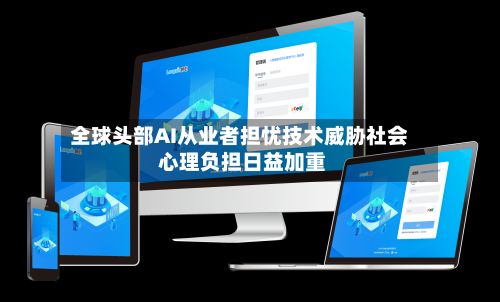 全球头部AI从业者担忧技术威胁社会 心理负担日益加重