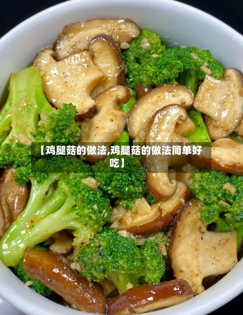 【鸡腿菇的做法,鸡腿菇的做法简单好吃】