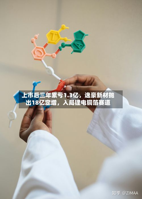 上市后三年累亏1.3亿，逸豪新材抛出18亿定增	，入局锂电铜箔赛道-第2张图片