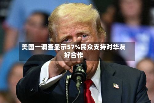 美国一调查显示57%民众支持对华友好合作-第2张图片