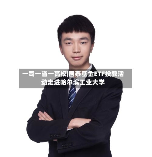 一司一省一高校|国泰基金ETF投教活动走进哈尔滨工业大学