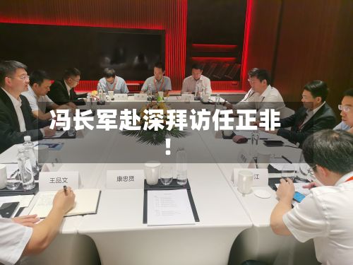 冯长军赴深拜访任正非！