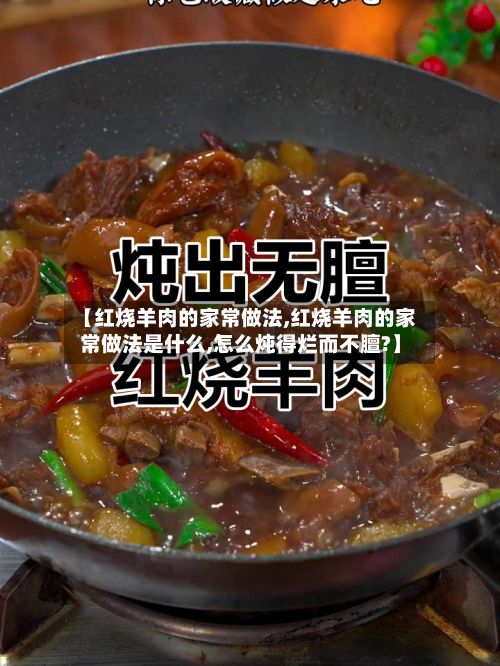 【红烧羊肉的家常做法,红烧羊肉的家常做法是什么,怎么炖得烂而不膻?】-第2张图片