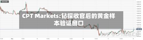 CPT Markets:钻探收官后的黄金样本验证窗口-第2张图片