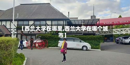 【西兰大学在哪里,西兰大学在哪个城市】