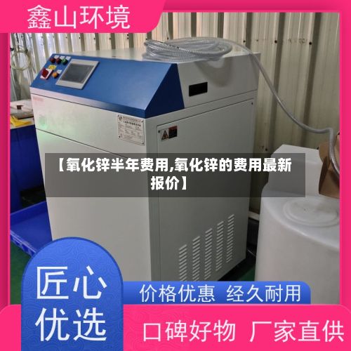 【氧化锌半年费用,氧化锌的费用最新报价】-第2张图片