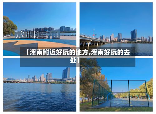 【浑南附近好玩的地方,浑南好玩的去处】