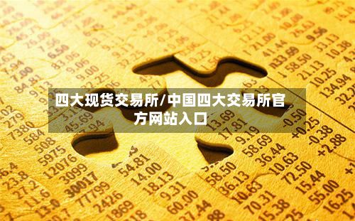 四大现货交易所/中国四大交易所官方网站入口-第2张图片
