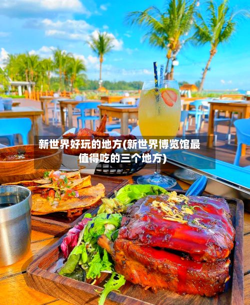新世界好玩的地方(新世界博览馆最值得吃的三个地方)-第2张图片
