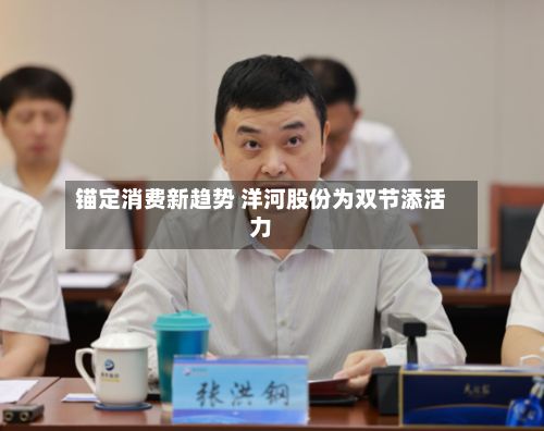 锚定消费新趋势 洋河股份为双节添活力-第3张图片