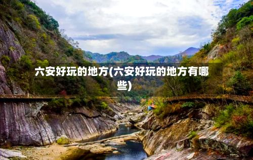 六安好玩的地方(六安好玩的地方有哪些)-第3张图片