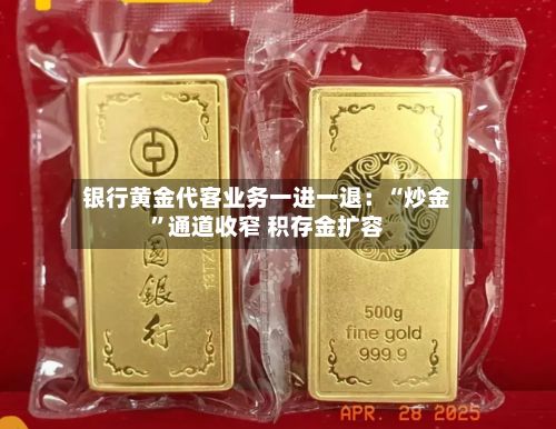 银行黄金代客业务一进一退：“炒金	”通道收窄 积存金扩容-第1张图片