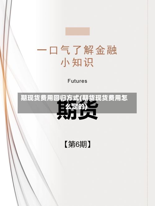 期现货费用回归方式(期货现货费用怎么定的)-第3张图片