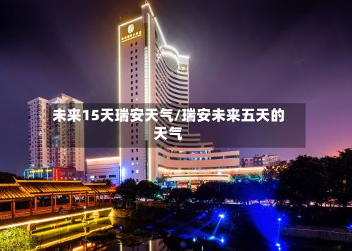 未来15天瑞安天气/瑞安未来五天的天气