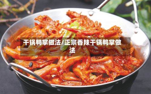 干锅鸭掌做法/正宗香辣干锅鸭掌做法