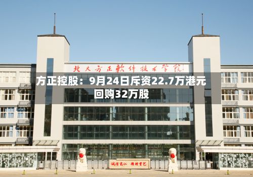 方正控股：9月24日斥资22.7万港元回购32万股