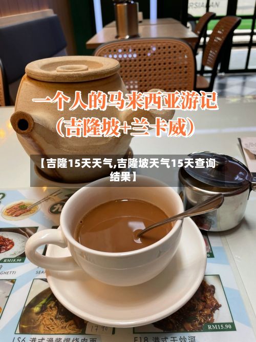 【吉隆15天天气,吉隆坡天气15天查询结果】-第1张图片
