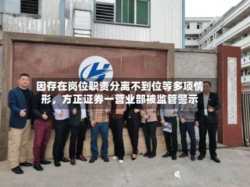 因存在岗位职责分离不到位等多项情形，方正证券一营业部被监管警示-第3张图片