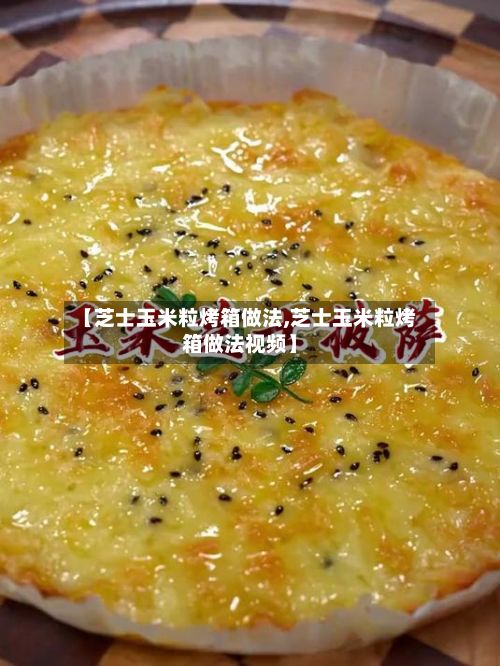 【芝士玉米粒烤箱做法,芝士玉米粒烤箱做法视频】-第2张图片