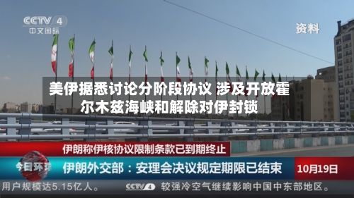 美伊据悉讨论分阶段协议 涉及开放霍尔木兹海峡和解除对伊封锁-第3张图片