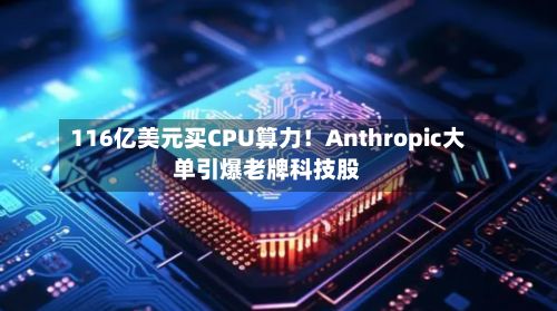 116亿美元买CPU算力!Anthropic大单引爆老牌科技股-第2张图片