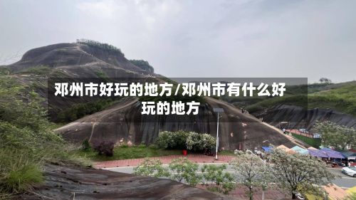 邓州市好玩的地方/邓州市有什么好玩的地方-第3张图片