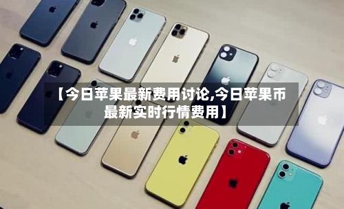 【今日苹果最新费用讨论,今日苹果币最新实时行情费用】-第2张图片