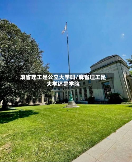 麻省理工是公立大学吗/麻省理工是大学还是学院-第2张图片