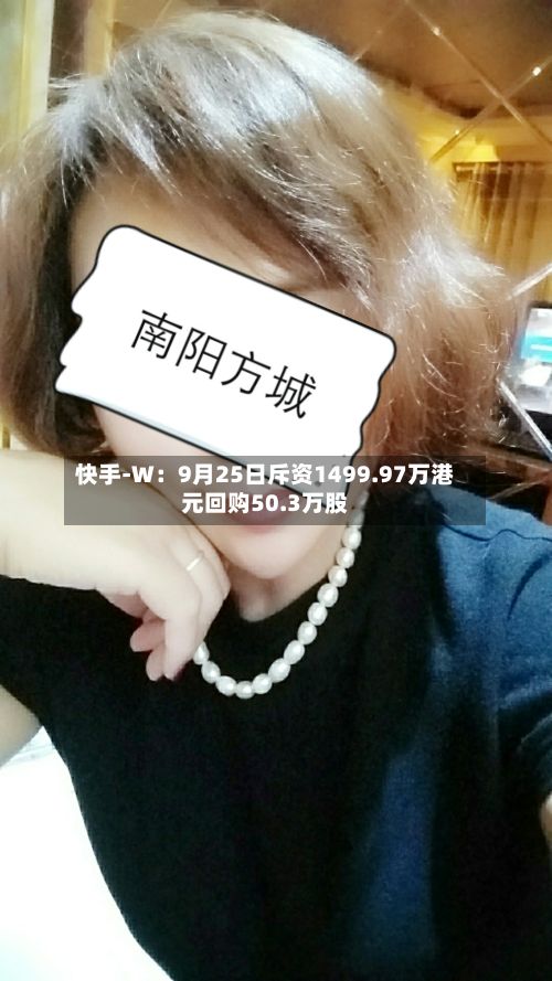 快手-W：9月25日斥资1499.97万港元回购50.3万股-第1张图片