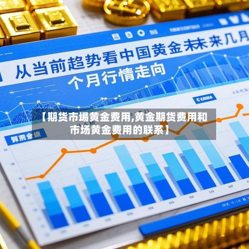 【期货市埸黄金费用,黄金期货费用和市场黄金费用的联系】