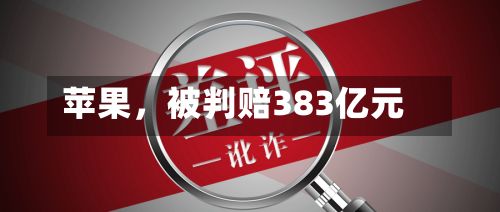 苹果	，被判赔383亿元-第1张图片