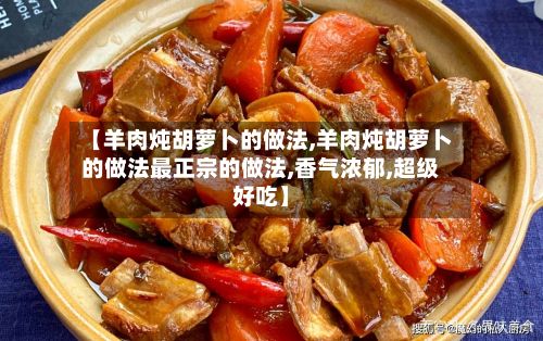 【羊肉炖胡萝卜的做法,羊肉炖胡萝卜的做法最正宗的做法,香气浓郁,超级好吃】-第2张图片