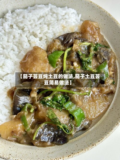 【茄子芸豆炖土豆的做法,茄子土豆芸豆简易做法】