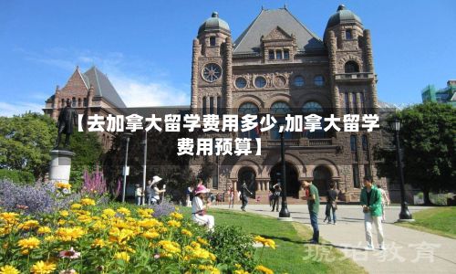【去加拿大留学费用多少,加拿大留学费用预算】