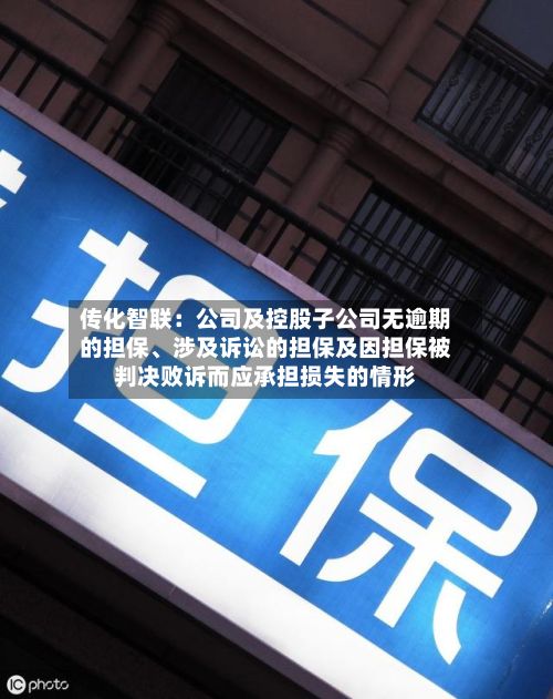 传化智联：公司及控股子公司无逾期的担保、涉及诉讼的担保及因担保被判决败诉而应承担损失的情形-第2张图片