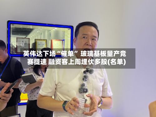 英伟达下场“催单” 玻璃基板量产竞赛提速 融资客上周埋伏多股(名单)-第2张图片