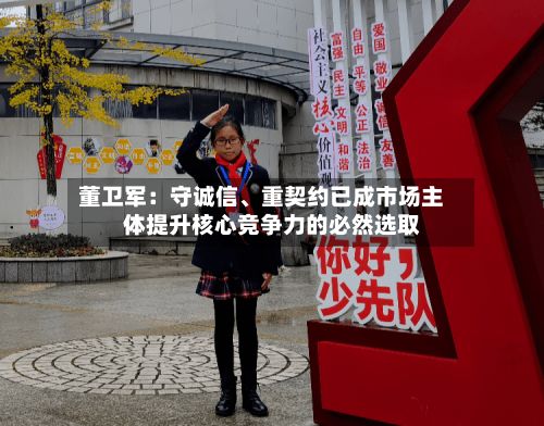 董卫军：守诚信、重契约已成市场主体提升核心竞争力的必然选取-第2张图片