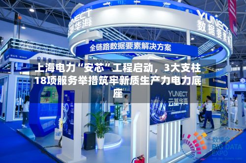 上海电力“安芯	”工程启动，3大支柱18项服务举措筑牢新质生产力电力底座-第2张图片