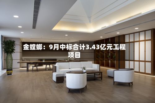 金螳螂：9月中标合计3.43亿元工程项目-第1张图片