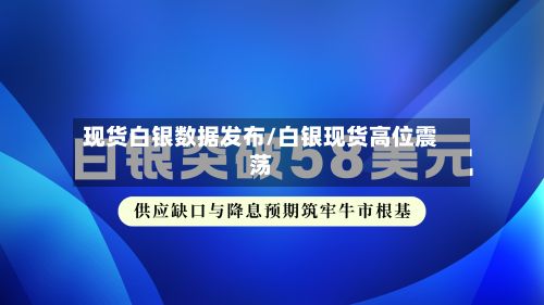 现货白银数据发布/白银现货高位震荡-第2张图片