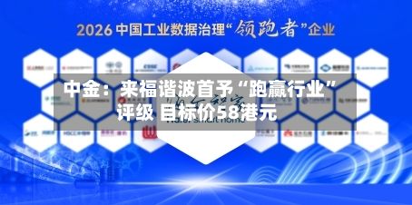 中金：来福谐波首予“跑赢行业	”评级 目标价58港元-第2张图片