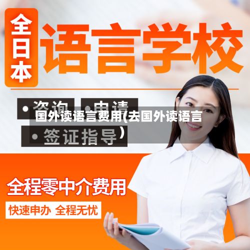 国外读语言费用(去国外读语言)-第2张图片