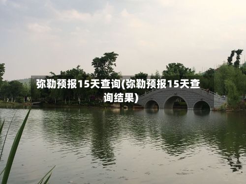 弥勒预报15天查询(弥勒预报15天查询结果)-第2张图片