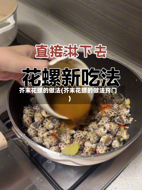 芥末花螺的做法(芥末花螺的做法窍门)-第3张图片