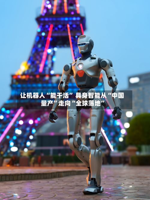 让机器人“能干活” 具身智能从“中国量产”走向“全球落地	”-第2张图片