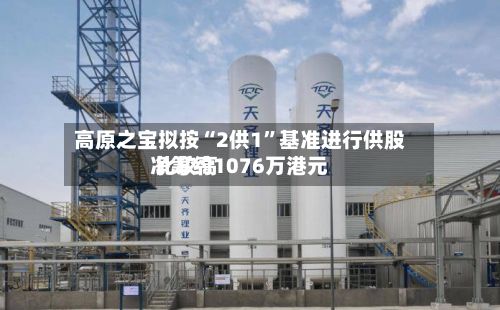 高原之宝拟按“2供1	”基准进行供股 比较高净筹约1076万港元-第1张图片