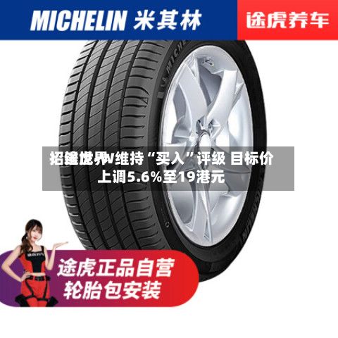 招银世界：途虎-W维持“买入”评级 目标价上调5.6%至19港元-第2张图片