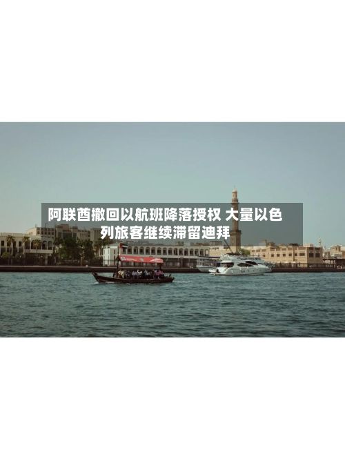 阿联酋撤回以航班降落授权 大量以色列旅客继续滞留迪拜