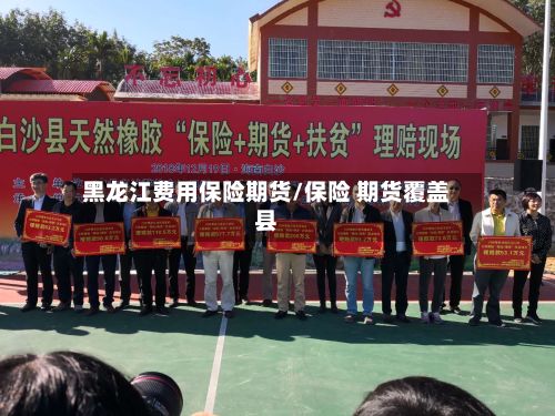 黑龙江费用保险期货/保险 期货覆盖县-第2张图片