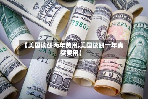 【美国读研两年费用,美国读研一年真实费用】